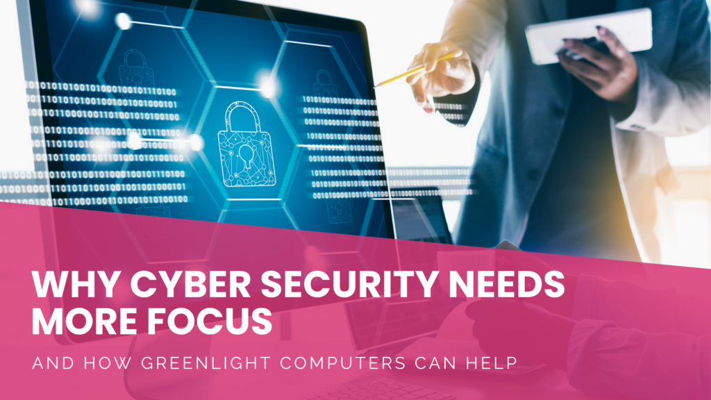 Cyber Security Blog Image Why Cyber Security Needs More Focus — and How Greenlight Computers Can Help